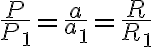 \frac{P}{P_{1}}=\frac{a}{a_{1}}=\frac{R}{R_{1}} \frac{P}{P_{1}}=\frac{a}{a_{1}}=\frac{R}{R_{1}}