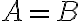 A=B