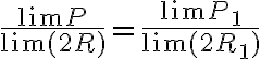 \frac{\lim P}{\lim(2R)}=\frac{\lim P_1}{\lim (2R_1)}