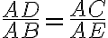  \frac {AD} {AB} = \frac {AC } { AE }
