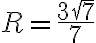 R=\frac{3sqrt{7}}{7} R=\frac{3sqrt{7}}{7}