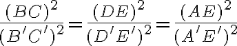 \frac{(BC)^2}{(B^\prime C^\prime)^2}=\frac{(DE)^2}{(D^\prime E^\prime)^2}=\frac{(AE)^2}{(A^\prime E^\prime)^2}
