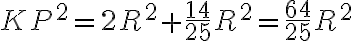 KP^2 = 2R^2 + \dfrac{14}{25}R^2 = \dfrac{64}{25}R^2 KP^2 = 2R^2 + \dfrac{14}{25}R^2 = \dfrac{64}{25}R^2