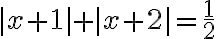 |x+1|+ |x+2| = \frac{1}{2}