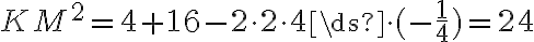 KM^2=4+16-2\cdot{2}\cdot{4}\ds{\cdot{(-\frac{1}{4})}}=24