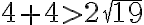  4+4>2 \sqrt{19} 