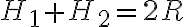 H_{1}+H_{2}=2R
