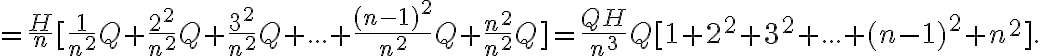 =\frac{H}{n}[\frac{1}{n^2}Q+\frac{2^2}{n^2}Q+\frac{3^2}{n^2}Q+...+\frac{{(n-1)}^2}{n^2}Q+\frac{n^2}{n^2}Q]=\frac{QH}{n^3}Q[1+2^2+3^2+...+ {(n-1)}^2+n^2].