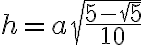 h = a \sqrt{\frac{5 -\sqrt{5}}{10}}