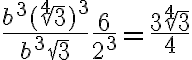 \dfrac{b^3(\sqrt[4]{3})^3}{b^3\sqrt{3}} \dfrac{6}{2^3}=\dfrac{3\sqrt[4]{3}}{4}