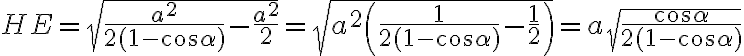 HE=\sqrt{\dfrac{a^2}{2(1-\cos{\alpha})} - \dfrac{a^2}{2}}= \sqrt{a^2 \left(\dfrac{1}{2(1-\cos{\alpha})} - \frac {1}{2}\right)} = a \sqrt{\dfrac{\cos{\alpha}}{2(1-\cos{\alpha})}}