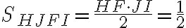 S_{HJFI}=\frac{HF \cdot JI}{2}=\frac{1}{2} S_{HJFI}=\frac{HF \cdot JI}{2}=\frac{1}{2}