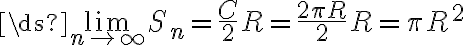  \ds{\lim_{n\to\infty}}S_n =\frac{C}{2}R=\frac{2\pi R}{2}R=\pi R^2