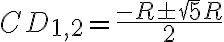 CD_{1, 2} = \dfrac{-R \pm \sqrt 5 R }{2} CD_{1, 2} = \dfrac{-R \pm \sqrt 5 R }{2}