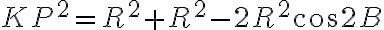 KP^2 = R^2 + R^2 - 2R^2\cos2B KP^2 = R^2 + R^2 - 2R^2\cos2B
