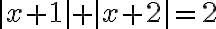 |x + 1| + |x + 2|=2
