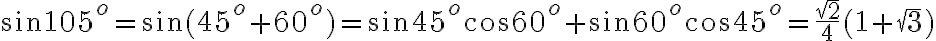 \sin 105^o=\sin (45^o+60^o)=\sin 45^o \cos 60^o+ \sin60^o \cos 45^o = \frac{\sqrt{2}}{4} (1+ \sqrt{3}) 