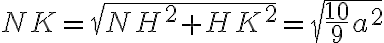 NK=\sqrt{NH^2+HK^2}=\sqrt{\frac{10}{9}a^2}