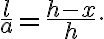 \frac {l}{a} =\frac{h-x}{h}. \frac {l}{a} =\frac{h-x}{h}.