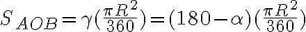 S_{AOB} = \gamma (\frac{\pi R^2}{360}) = (180 - \alpha) (\frac{\pi R^2}{360}) 