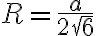 R=\frac{a}{2\sqrt{6}}