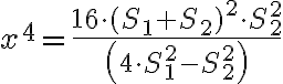 \displaystyle{x^4 =\frac{16\cdot (S_{1}+S_{2})^{2} \cdot S_{2}^{2}}{\left(4 \cdot S_{1}^{2} -S_{2}^{2} \right)}} 