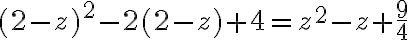 (2-z)^2-2(2-z)+4=z^2-z+\dfrac 9 4