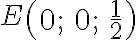 E \begin{pmatrix} 0; & 0; & \frac{1}{2} \end{pmatrix}