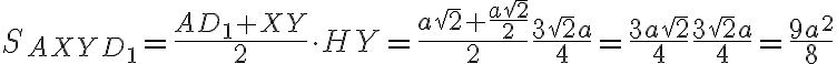 S_{AXYD_{1}}=\frac{AD_{1}+XY}{2}\cdot HY=\frac{a\sqrt{2}+\frac{a\sqrt{2}}{2}}{2}\frac{3\sqrt{2}a}{4}=\frac{3a\sqrt{2}}{4}\frac{3\sqrt{2}a}{4}=\frac{9a^2}{8}
