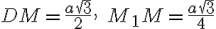 DM = \frac{a\sqrt{3}}{2}, \quad M_1M= \frac{a\sqrt{3}}{4}
