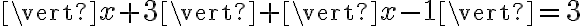 \vert x+3 \vert + \vert x-1 \vert = 3