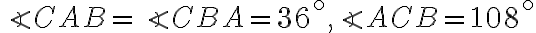 \angle{CAB}=\angle{CBA}=36^\circ, \angle{ACB}=108^\circ \angle{CAB}=\angle{CBA}=36^\circ, \angle{ACB}=108^\circ