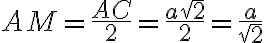 AM=\frac{AC}{2}=\frac{a\sqrt2}{2}=\frac{a}{\sqrt2}