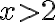 x > 2
