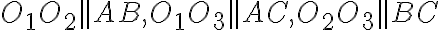 O_1O_2||AB, O_1O_3 || AC, O_2O_3||BC