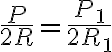 \frac{P}{2R}=\frac{P_1}{2R_1}