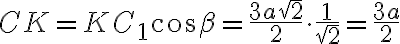 CK=KC_1 \cos\beta= \frac{3a\sqrt{2}}{2} \cdot \frac{1}{\sqrt{2}} = \frac{3a}{2}