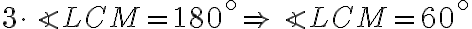 3\cdot \angle LCM = 180^ \circ \Rightarrow \angle LCM = 60^ \circ 3\cdot \angle LCM = 180^ \circ \Rightarrow \angle LCM = 60^ \circ