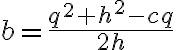b= \frac{q^2+h^2-cq}{2h}
