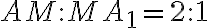  AM : MA_1 = 2 : 1