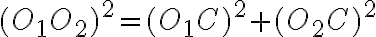 (O_{1}O_{2})^2=(O_{1}C)^2+(O_{2}C)^2 (O_{1}O_{2})^2=(O_{1}C)^2+(O_{2}C)^2