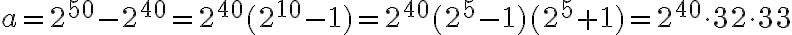 a=2^{50}-2^{40} =2^{40} (2^{10}-1)=2^{40} (2^5-1)(2^5+1) =2^{40} \cdot 32 \cdot 33