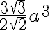 \frac{3\sqrt{3}}{2\sqrt{2}}a^{3} \frac{3\sqrt{3}}{2\sqrt{2}}a^{3}
