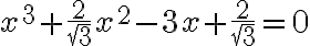 x^3+\frac{2}{\sqrt{3}}x^2 -3x+\frac{2}{\sqrt{3}}=0