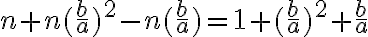 n+n( \frac{b}{a})^2-n(\frac{b}{a})=1+(\frac{b}{a})^2+\frac{b}{a} 
