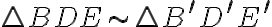 \triangle BDE\sim \triangle B^\prime D^\prime E^\prime