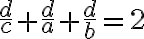 \dfrac{d}{c} + \dfrac{d}{a} + \dfrac{d}{b} = 2