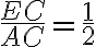 \frac{EC}{AC}=\frac{1}{2} \frac{EC}{AC}=\frac{1}{2}