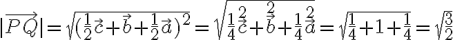 |\vec{PQ}|=\sqrt{(\frac{1}{2}\vec{c}+\vec{b}+\frac{1}{2}\vec{a})^{2}}=\sqrt{\frac{1}{4}\vec{c}^{2}+\vec{b}^{2}+\frac{1}{4}\vec{a}^{2}}=\sqrt{\frac{1}{4}+1+\frac{1}{4}}=\sqrt{\frac{3}{2}}