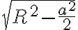 \sqrt{R^2-\frac{a^2}{2}}